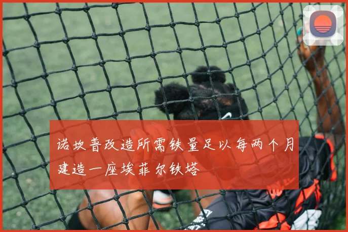 诺坎普改造所需铁量足以每两个月建造一座埃菲尔铁塔