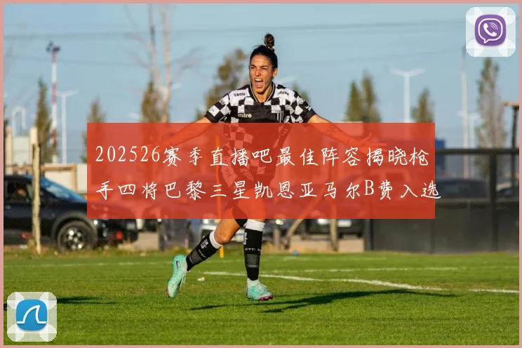 202526赛季直播吧最佳阵容揭晓枪手四将巴黎三星凯恩亚马尔B费入选
